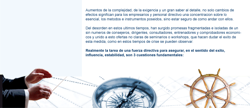 contenido1 todo en uno Aumentos de la complejidad, de la exigencia y un gran saber al detalle, no solo cambios de efectos significan para los empresarios y personal directivo una concentracion sobre lo esencial, los metodos e instrumentos poseidos, sino estar seguro de como andar con ellos. Del desorden en estos ultimos tiempos, han surgido promesas fragmentadas e isoladas de un sin numeros de consejeros, dirigentes, consultadores, entrenadores y comprobadores economicos y unido a esto ofertas no claras de seminarios o workshops, que hacen dudar el exito de esta medida, como en estos tiempos de crise se pueden observar. Realmente la tarea de una fuerza directiva para asegurar, en el sentido del exito, influencia, estabilidad, son 3 cuestiones fundamentales: imagen director brujula volante