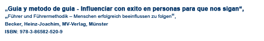 todo en uno contenido2 texto en libro01Guia y metodo de guia - Influenciar con exito en personas para que nos sigan,Fhrer und Fhrermethodik  Menschen erfolgreich beeinflussen zu folgen,Becker, Heinz-Joachim, MV-Verlag, Mnster ISBN: 978-3-86582-520-9,
