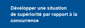 bouton Developper une situation de supériorité par rapport � la concurence bleue